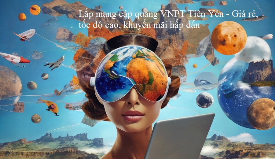 Lắp mạng cáp quang VNPT Tiên Yên - Giá rẻ, tốc độ cao, khuyến mãi hấp dẫn