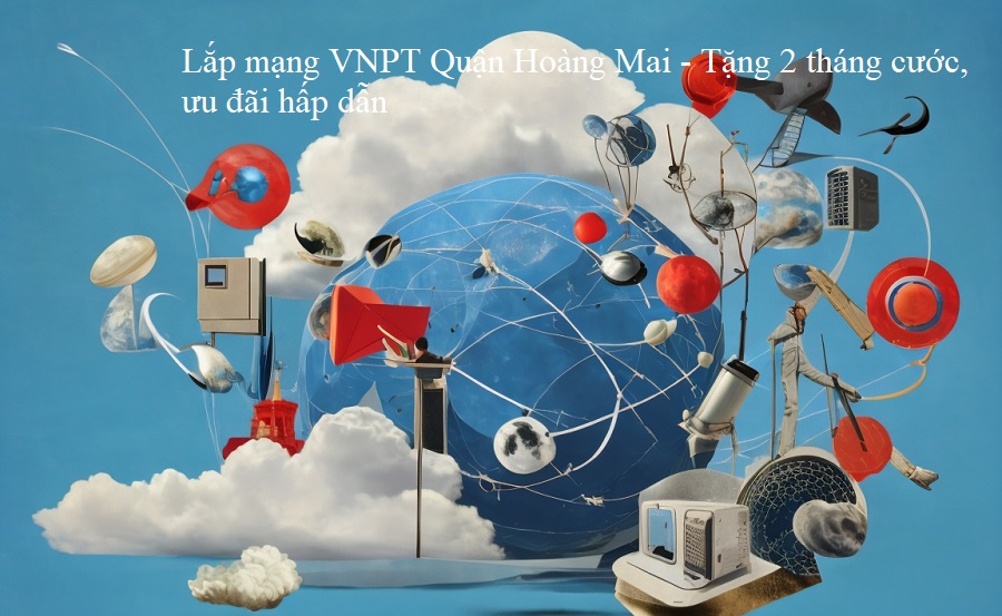 Lắp mạng VNPT Quận Hoàng Mai - Tặng 2 tháng cước, ưu đãi hấp dẫn