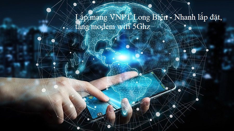 Lắp mạng VNPT Long Biên - Nhanh lắp đặt, tặng modem wifi 5Ghz