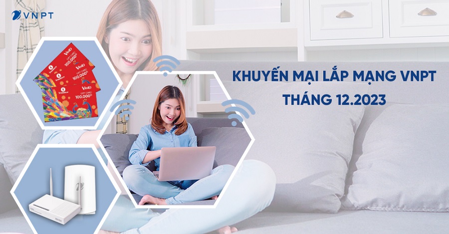 Khuyến mại lắp mạng Internet VNPT tháng 12.2023 tại Hà Nội: Cơ hội tiết kiệm chi phí, tận hưởng ưu đãi hấp dẫn